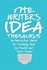 The Writers Idea Thesaurus: An Interactive Guide for Developing Ideas for Novels and Short Stories (Paperback)