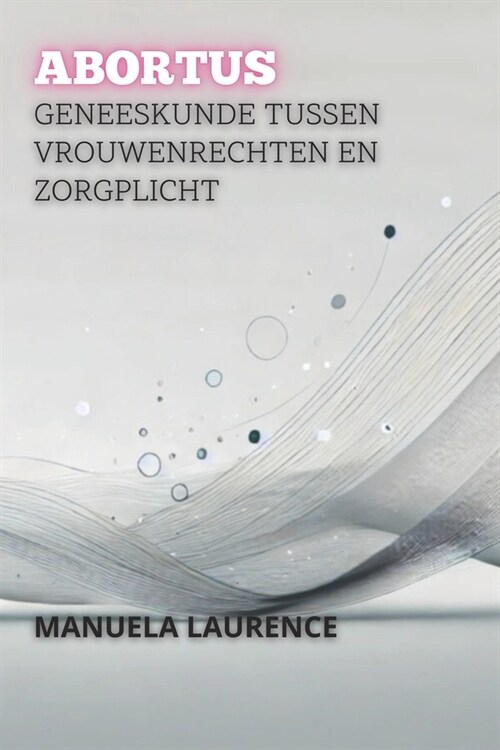 Abortus: Geneeskunde Tussen Vrouwenrechten En Zorgplicht (Paperback)