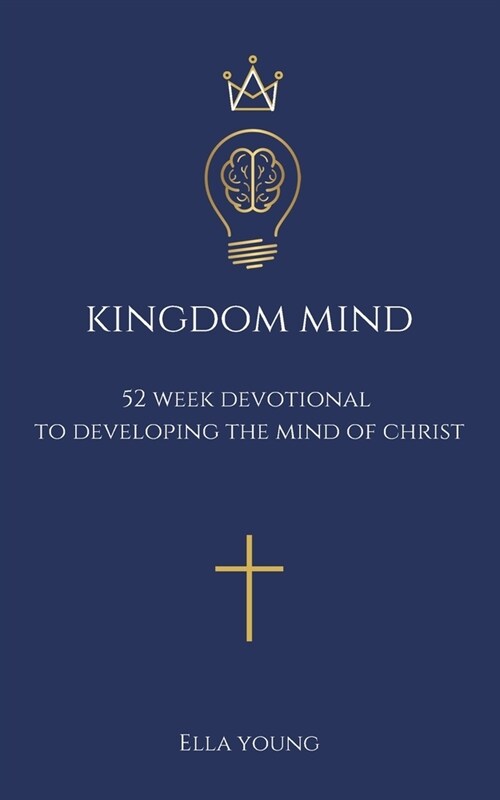 Kingdom Mind: 52 Week Devotional To Developing The Mind of Christ - Bible Study, Christian Book Gift for Men and Women (Paperback)