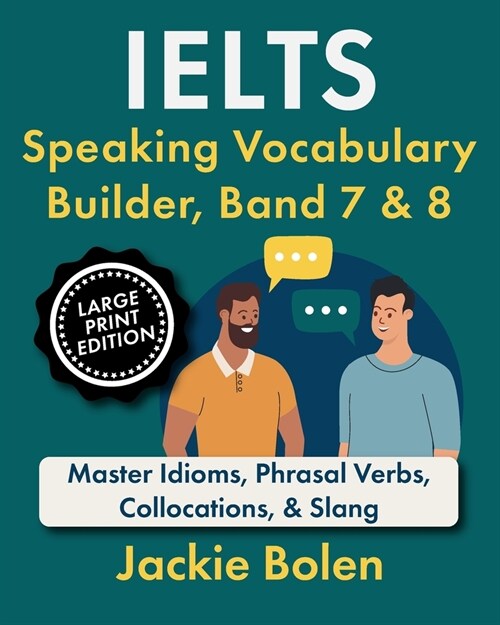 IELTS Speaking Vocabulary Builder, Band 7 & 8: Master Idioms, Phrasal Verbs, Collocations, & Slang (Large Print Edition) (Paperback)