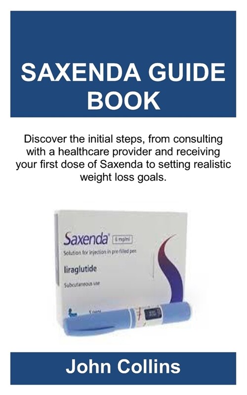 Saxenda Guide Book: Discover the initial steps, from consulting with a healthcare provider and receiving your first dose of Saxenda to set (Paperback)