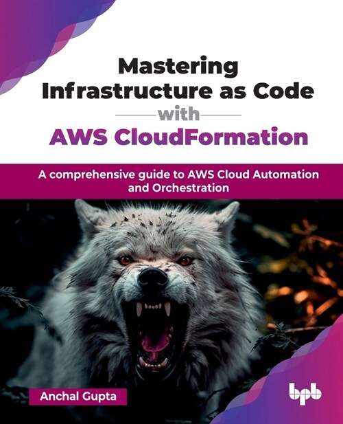 Mastering Infrastructure as Code with AWS CloudFormation: A comprehensive guide to AWS Cloud Automation and Orchestration (English Edition) (Paperback)