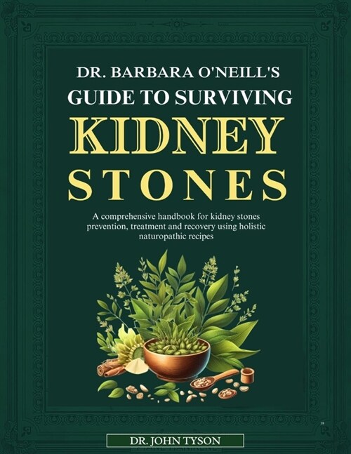 Dr. Barbara ONeills Guide to Surviving Kidney Stones: A Comprehensive Handbook For Kidney Stones Prevention, Treatment And Recovery Using Holistic N (Paperback)