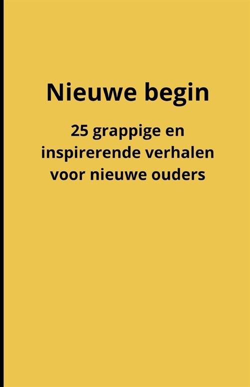 Nieuwe begin: 25 grappige en inspirerende verhalen voor nieuwe ouders (Paperback)