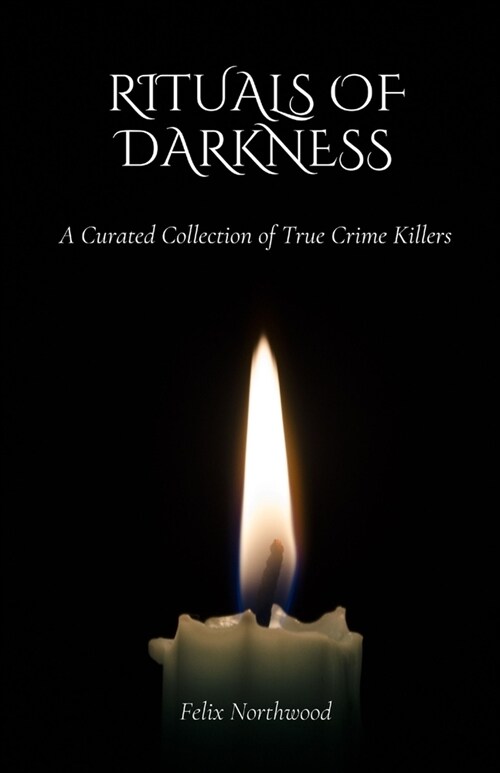 Rituals of Darkness: A Curated Collection of True Crime Killers (Paperback)