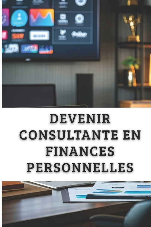 Devenir Consultante En Finances Personnelles: Aide les Gens ?G?er leur Argent et D?eloppe une Activit?Lucrative. (Paperback)