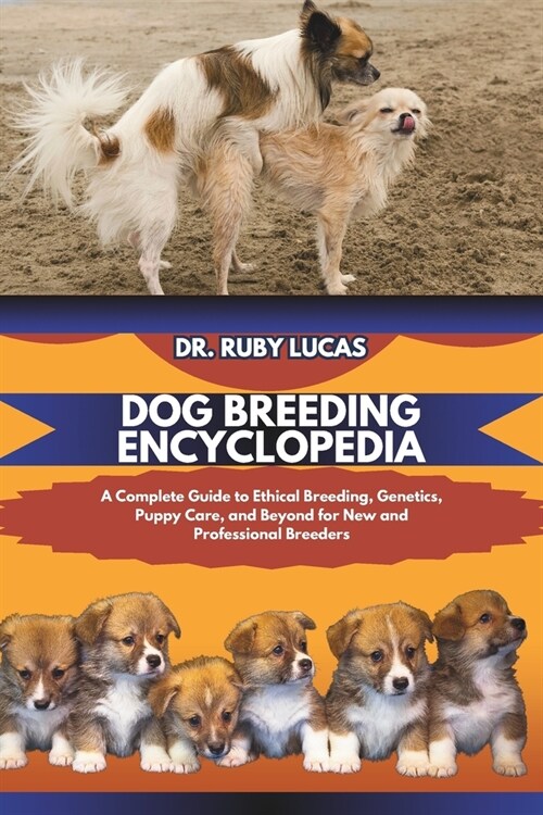 Dog Breeding Encyclopedia: A Complete Guide to Ethical Breeding and Genetics with Puppy Care plus Nutrition Diet for Pregnant Dogs and Beyond for (Paperback)