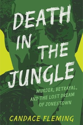 Death in the Jungle: Murder, Betrayal, and the Lost Dream of Jonestown (Library Binding)