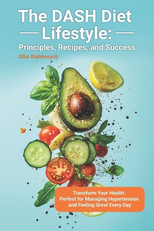 The DASH Diet Lifestyle: Principles, Recipes, and Success (Paperback)