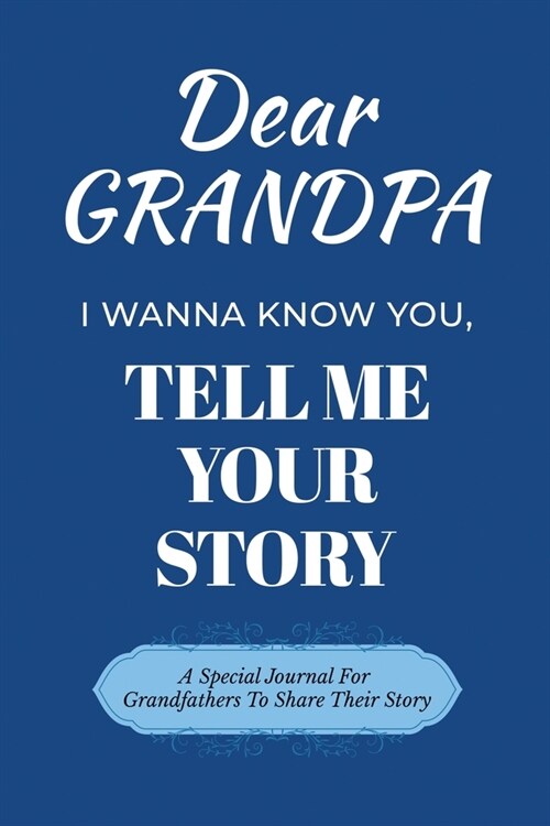 Dear Grandpa Guided Journal For Memory Keepsake, I Wanna Know You, Tell Me Your Life Story: A Special Journal For Grandfathers To Share Their Story (Paperback)