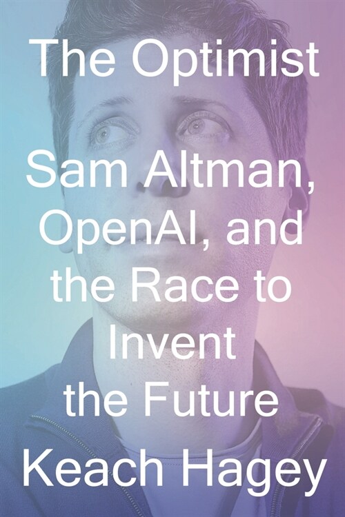 The Optimist: Sam Altman, Openai, and the Race to Invent the Future (Hardcover)