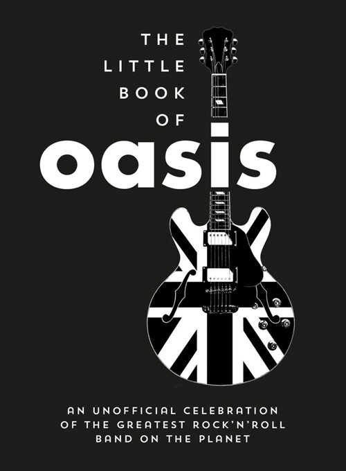 The Little Book of Oasis : An Unofficial Celebration of the Greatest Rock n Roll Band on the Planet (Hardcover)