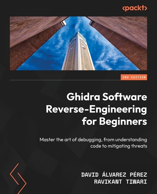 Ghidra Software Reverse-Engineering for Beginners - Second Edition: Master the art of debugging, from understanding code to mitigating threats (Paperback, 2)