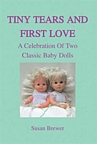 Tiny Tears and First Love A Celebration of Two Classic Baby (Hardcover)