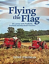 Flying the Flag : My Career with Nuffield, Leyland and Marshall Tractors (Paperback)