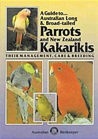 A Guide to Australian Long & Broad-Tailed Parrots & New Zealand Kakarikis: Their Management, Care and Breeding (Paperback)