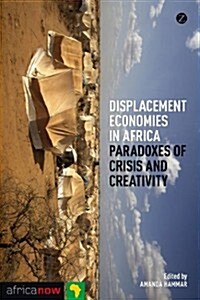 Displacement Economies in Africa : Paradoxes of Crisis and Creativity (Paperback)