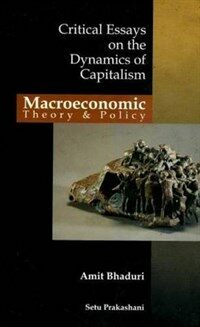 Macroeconomic theory and policy : critical essays on the dynamics of capitalism 1st ed
