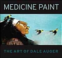 Medicine Paint: The Art of Dale Auger (Hardcover)