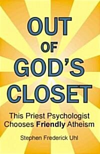 Out of Gods Closet: This Priest Psychologist Chooses Friendly Atheism (Paperback)
