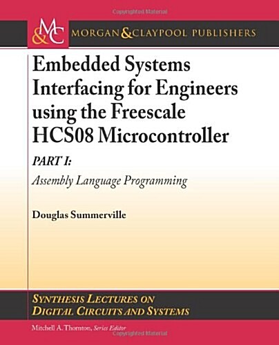 Embedded Systems Interfacing for Engineers Using the Freescale Hcs08 Microcontroller Part I: Assembly Language Programming (Paperback)