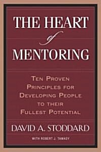 The Heart of Mentoring: Ten Proven Principles for Developing People to Their Fullest Potential (Paperback)