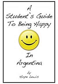 A Students Guide to Being Happy in Argentina (Paperback)