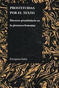 Prostituidas Por El Texto: Discurso Prostibulario En La Picaresca Femenina (Paperback)