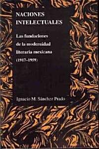 Naciones Intelectuales: Las Fundaciones de La Modernidad Literaria Mexicana (1917-1959) (Paperback)