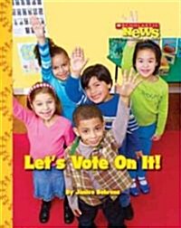 Lets Vote on It! (Scholastic News Nonfiction Readers: We the Kids) (Library Edition) (Hardcover, Library)