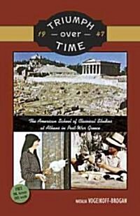 Triumph Over Time: The American School of Classical Studies at Athens in Post-War Greece [With DVD] (Paperback)