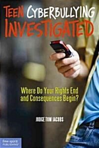Teen Cyberbullying Investigated: Where Do Your Rights End and Consequences Begin? (Paperback)
