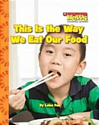 This Is the Way We Eat Our Food (Scholastic News Nonfiction Readers: Kids Like Me) (Paperback)