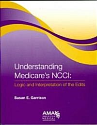 Understanding Medicares NCCI Edits: Logic and Interpretation of the Edits (Paperback)
