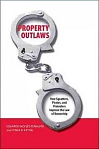 Property Outlaws: How Squatters, Pirates, and Protesters Improve the Law of Ownership (Paperback)