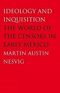 Ideology and Inquisition: The World of the Censors in Early Mexico (Paperback)