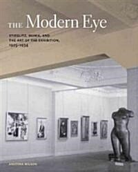 The Modern Eye: Stieglitz, MoMA, and the Art of the Exhibition, 1925-1934 (Hardcover)