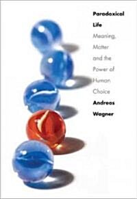 Paradoxical Life: Meaning, Matter, and the Power of Human Choice (Hardcover)