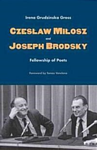 Czeslaw Milosz and Joseph Brodsky: Fellowship of Poets (Hardcover)