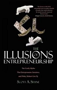 The Illusions of Entrepreneurship: The Costly Myths That Entrepreneurs, Investors, and Policy Makers Live by (Paperback)