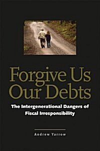 Forgive Us Our Debts: The Intergenerational Dangers of Fiscal Irresponsibility (Paperback)