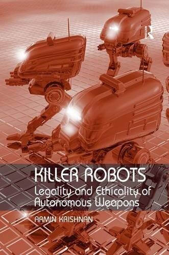 Killer Robots : Legality and Ethicality of Autonomous Weapons (Hardcover)