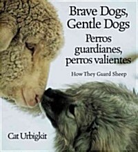 Brave Dogs, Gentle Dogs/Perros Guardianes, Perros Valientes: How They Guard Sheep/Como Pastorean Las Ovejas (Paperback)