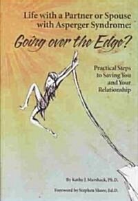 Life with a Partner or Spouse with Asperger Syndrome: Going Over the Edge? Practical Steps to Savings You and Your Relationship (Paperback)