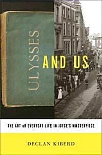 Ulysses and Us: The Art of Everyday Life in Joyces Masterpiece (Hardcover)