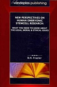 New Perspectives on Human Embryonic Stemcell Research: What You Need to Know about the Legal, Moral & Ethical Issues (Paperback)