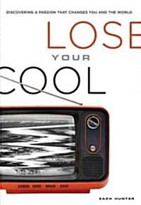 Lose Your Cool: Discovering a Passion That Changes You and the World (Paperback)