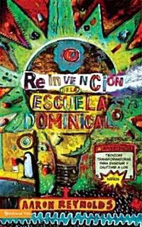 La Reinvenci? de la Escuela Dominical: T?nicas Transformadoras Para Ense?r Y Cautivar a Los Ni?s = The Fabulous Reinvention of Sunday School (Paperback)