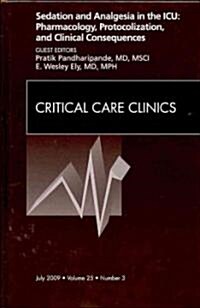 Sedation and Analgesia in the ICU: Pharmacology, Protocolization, and Clinical Consequences, An Issue of Critical Care Clinics (Hardcover)