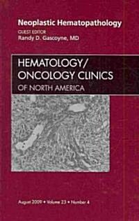 Neoplastic Hematopathology, an Issue of Hematology/Oncology Clinics of North America (Hardcover, New)